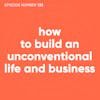 133. How to Build an Unconventional Life and Business
