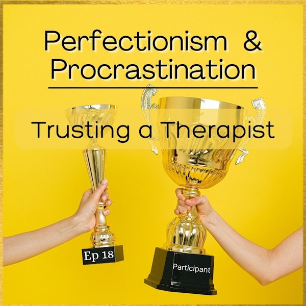 18. Perfectionism and Procrastination; Building Trust with a Therapist