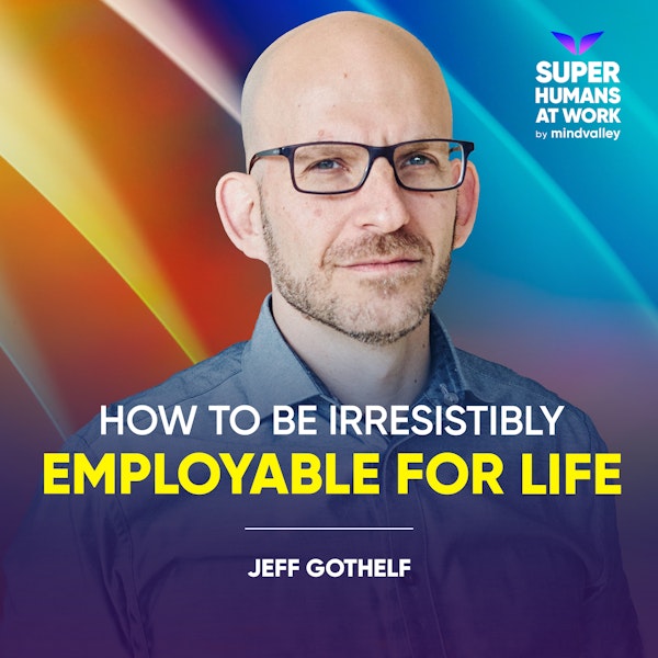 How To Be Irresistibly Employable For Life - Jeff Gothelf
