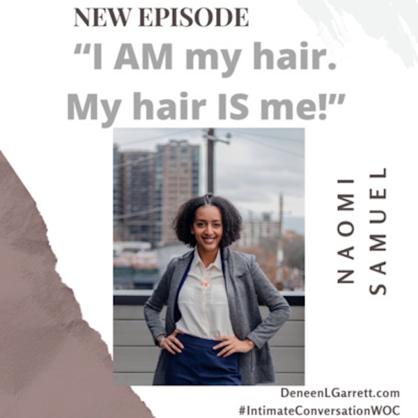 “I AM my hair. My hair IS me!” - Embracing Your Natural Hair with Naomi Samuel