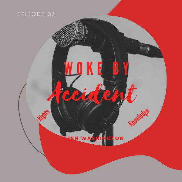 Woke By Accident Podcast Episode 36