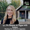 137. No Reason 2B Vegan with Kelsey (Busting the myths of veganism)