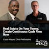 Real Estate on Your Terms: Create Continuous Cash Flow Now with Chris Prefontaine - Episode 129