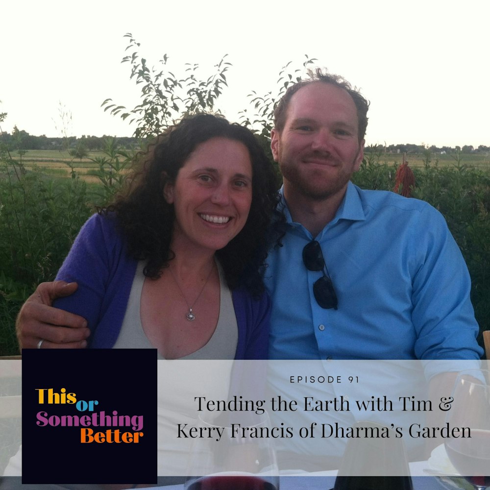 Episode 91: Tending the Earth with Tim & Kerry Francis of Dharma’s Garden