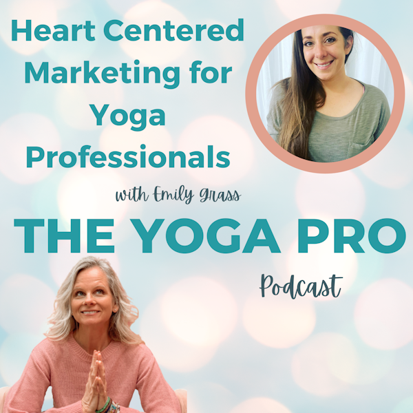 Heart Centered Marketing for Yoga Professionals with Emily Grass: Part 1 of a two-part series on Business Skills for Yoga Professionals