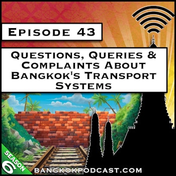 Questions, Queries & Complaints About Bangkok's Transport Systems [S6.E43]