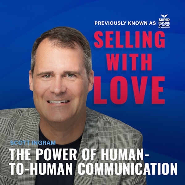 The Power of Human-to-Human Communication - Scott Ingram