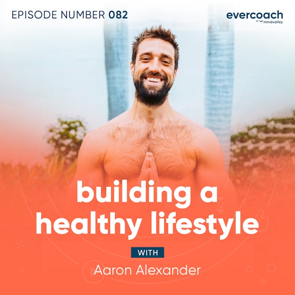 82. Building A Healthy Lifestyle with Aaron Alexander