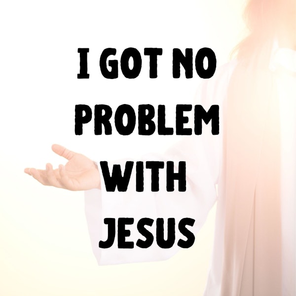 I Got No Problem With Jesus