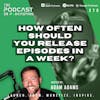 Ep370: How Often Should You Release Episodes In A Week?