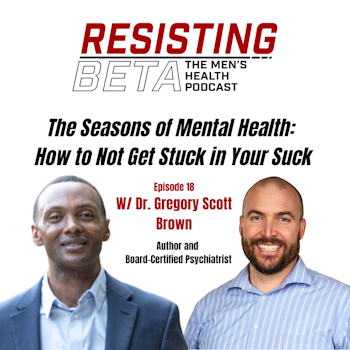 The Seasons of Mental Health: How to Not Get Stuck in Your Suck W/ Dr. Gregory Scott Brown