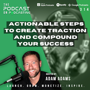 Ep314: Actionable Steps To Create Traction and Compound Your Success