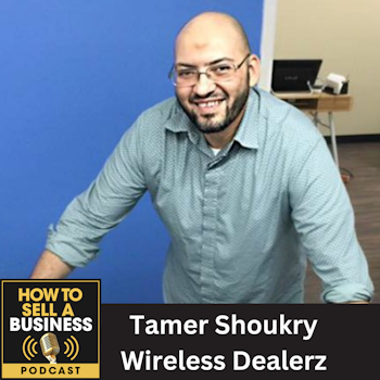 EP 75: How To Sell a Wireless Cell Phone Store, with Tamer Shoukry,  Wireless Dealerz