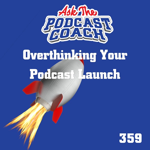 Overthinking Your Podcast Launch