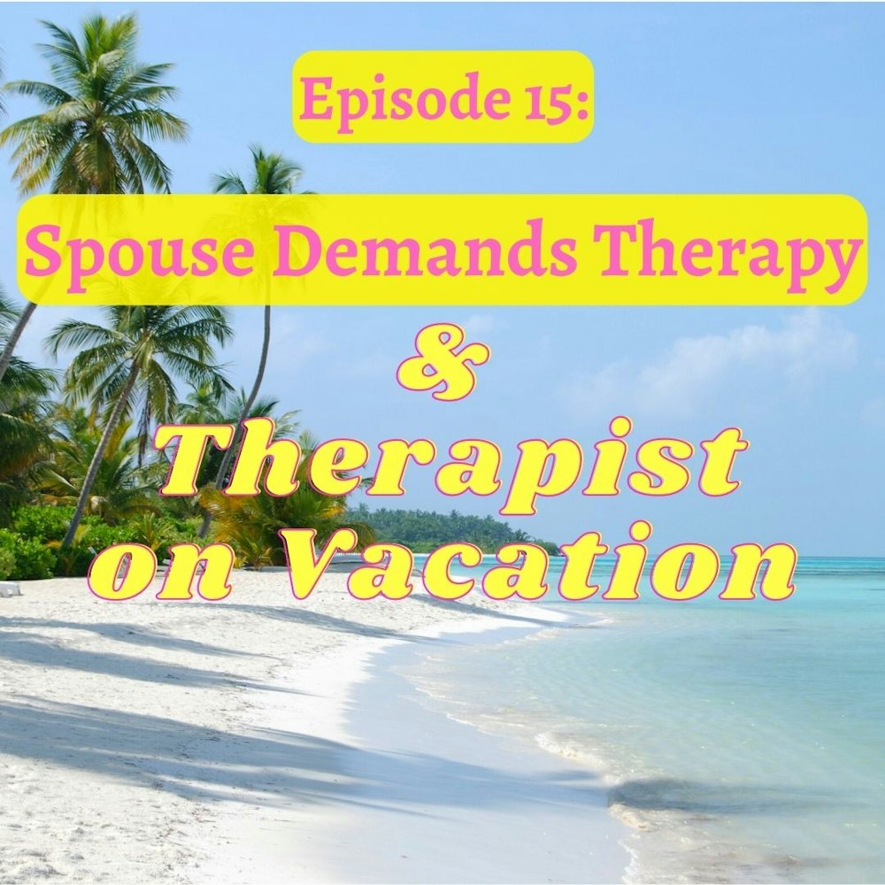 15. Spouse Demands Therapy; Therapist on Vacation