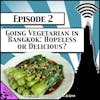 Going Vegetarian in Bangkok: Hopeless or Delicious? [Season 3, Episode 2]