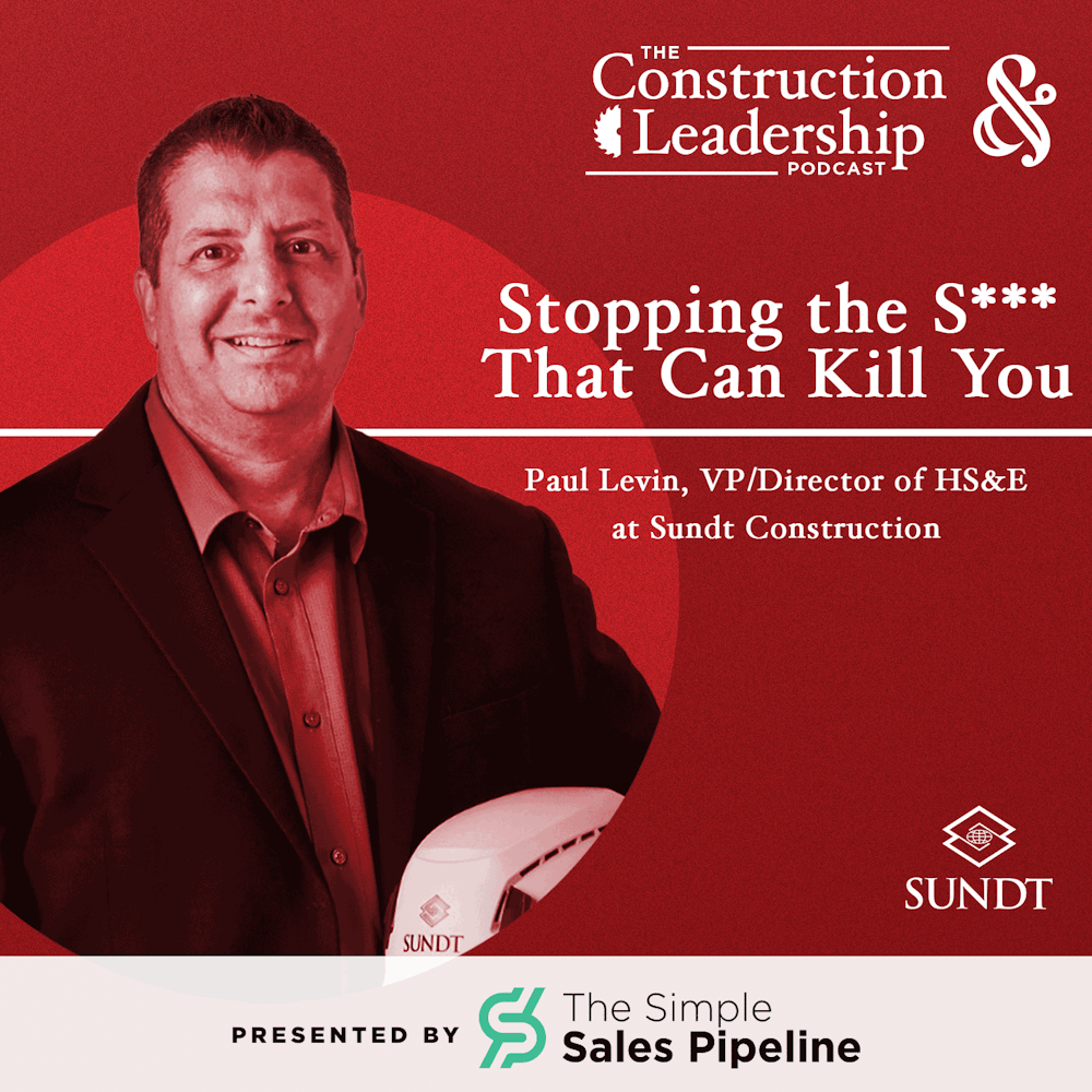 334 :: Paul Levin, VP/Director of HS&E at Sundt Construction on Stopping the S*** That Can Kill You