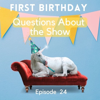 24. First Birthday: Questions About Us and the Show