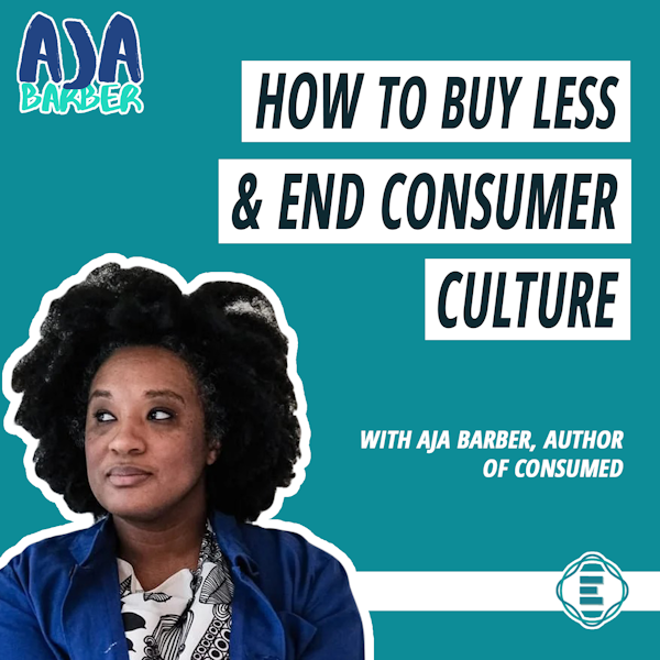 #233 - How to Buy Less, Buy Better, and End Consumer Culture, with Aja Barber