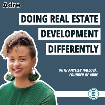 #244 - Doing Real Estate Development Differently, with Anyeley Hallová of Adre