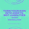 Turn Your Kids Into Assets, Not Liabilities - Guest Dan Sullivan