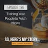 Ep196: Training Your People to Fetch Pillows