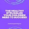 The Healthy Struggles Your Children Need to Succeed