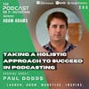 Ep205: Taking A Holistic Approach To Succeed In Podcasting – Paul Dodds