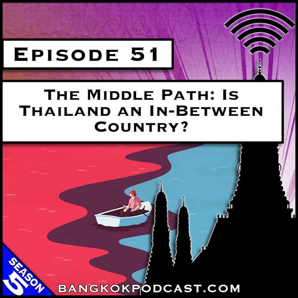 The Middle Path: Is Thailand an In-Between Country? [S5.E51]