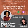 Ep54: Do What You’re Aspired To Do For Your Show - Candace Howze