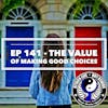 Ep 141 - The Value of Making Good Choices