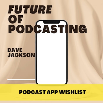 My New Podcast App Wishlist