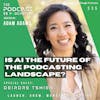 Ep335: Is AI the Future of the Podcasting Landscape? - Deirdre Tshien