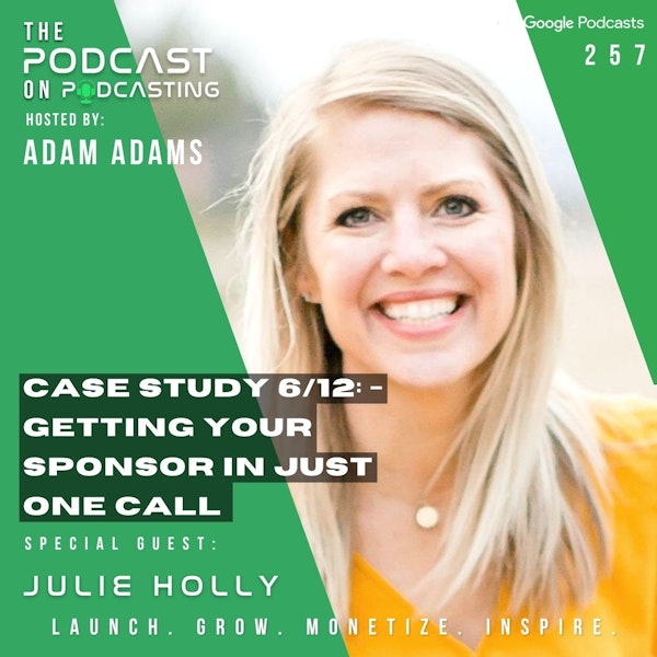 Ep257: Case Study 6/12: - Getting Your Sponsor In Just One Call - Julie Holly