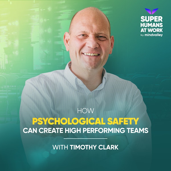 How Psychological Safety Can Create High Performing Teams - Timothy Clark