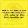 How do you ease up your workload to focus more on the sales side than the deliverables side?