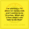 I’m starting a TV show on vuvies.com and I wanna scale it online. What are a few steps I can take to do that?