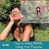 163 How to Make BANK Using Your Purpose