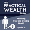 Attacking Debt and Creating Wealth - Episode 30