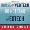 Do Not Fear #EdTech - HoET132
