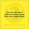 How do I go about differentiating myself from the competition?