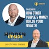 How Other People’s Money Builds Your Wealth