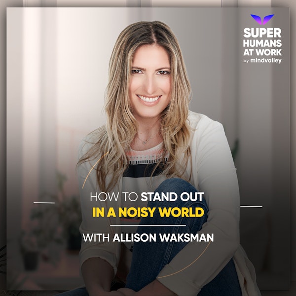 How To Stand Out In A Noisy World - Allison Waksman
