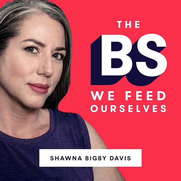 Introducing: The BS We Feed Ourselves