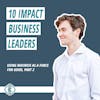 #204 - 10 Impact Business Leaders Using Business as a Force for Good (part 2)
