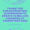 Thank You For Supporting Our Mission to Create 50 Million Financially Competent Kids