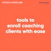 69. Tools To Enroll Coaching Clients With Ease