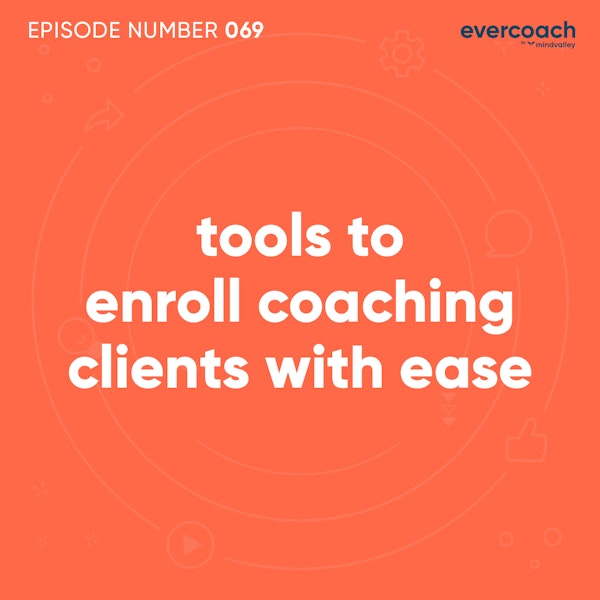 69. Tools To Enroll Coaching Clients With Ease