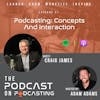Ep57: Podcasting: Concepts And Interaction - Craig James