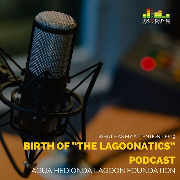 Ep. 9 Birth of “The Lagoonatics” podcast